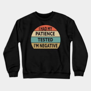 I Had My Patience Tested I'm Negative Funny Quote Design Crewneck Sweatshirt